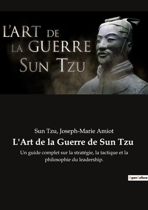 L'Art de la Guerre de Sun Tzu : Un guide complet sur la stratégie, la tactique et la philosophie du leadership. - Sun Tzu