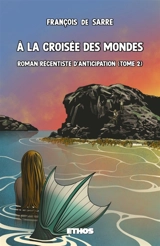 A la croisée des mondes : Roman récentiste d'anticipation (tome 2) - François de Sarre