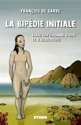 La Bipédie initiale : Essai sur l'homme d'hier et d'aujourd'hui - François de Sarre