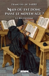 Mais où est donc passé le Moyen Age ? : Le Récentisme - François de Sarre