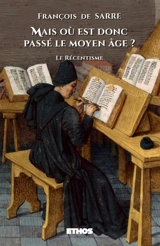 Mais où est donc passé le Moyen Age ? : Le récentisme - François de Sarre