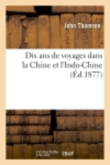 Dix ans de voyages dans la Chine et l'Indo-Chine - John Thomson