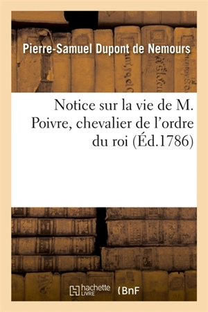 Notice sur la vie de M. Poivre, chevalier de l'ordre du roi, ancien intendant des isles de France - Pierre-Samuel Dupont de Nemours