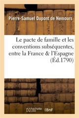 Le pacte de famille et les conventions subséquentes, entre la France & l'Espagne - Pierre-Samuel Dupont de Nemours