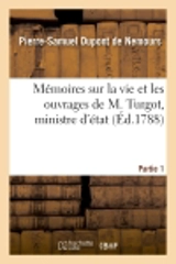 Mémoires sur la vie et les ouvrages de M. Turgot, ministre d'état. Partie 1 - Pierre-Samuel Dupont de Nemours