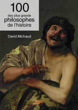 100 des plus grands philosophes de l'histoire - David Michaud