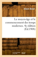 Le moyen-âge et le commencement des temps modernes. 4e édition - Albert Malet
