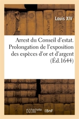 Arrest du Conseil d'estat, portant continuation et prolongation de l'exposition des espèces d'or : et d'argent legeres, jusques au dernier juin pour tout delay - Louis XIV