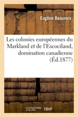 Les colonies européennes du Markland et de l'Escociland, domination canadienne : au XIVe siècle et les vestiges qui en subsistèrent jusqu'aux XVIe et XVIIe siècles - Eugène