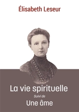 La vie spirituelle : Suivi de Une âme - Elisabeth Leseur