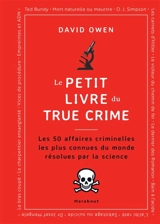 Le petit livre du true crime : les affaires criminelles les plus célèbres résolues par la science - David Owen