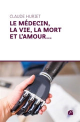 Le médecin, la vie, la mort et l'amour... - Claude Huriet