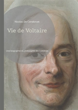 Vie de Voltaire : Une bographie du philosophe des Lumières, par Condorcet - de Condorcet, Nicolas