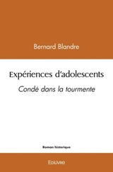 Expériences d'adolescents : Condé dans la tourmente - Bernard Blandre
