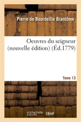 Oeuvres du seigneur Tome 13 - Pierre de Bourdeille seigneur de Brantôme