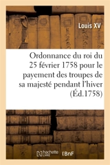 Ordonnance du roi du 25 février 1758, portant règlement pour le payement des troupes de sa majesté : pendant l'hiver - Louis 15