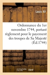 Ordonnance du roy du 1er novembre 1744, portant règlement pour le payement des troupes de Sa Majesté : pendant l'hiver prochain - Louis 15