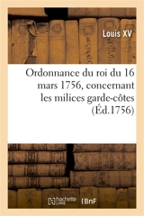 Ordonnance du roi du 16 mars 1756, concernant les milices garde-côtes de Picardie : Normandie, Poitou, Aunis, Saintonge et Guyenne - Louis 15