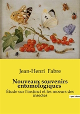 Nouveaux souvenirs entomologiques : Etude sur l'instinct et les moeurs des insectes - Jean-Henri Fabre