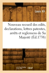 Nouveau recueil des edits, declarations, lettres patentes, arrêts et reglemens de Sa Majesté - Louis 15