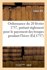 Ordonnance du roi du 20 février 1757 : portant règlement pour le payement des troupes de sa majesté, pendant l'hiver - Louis 15