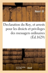 Declaration du Roy, et arrests pour les droicts et privileges des messagers ordinaires : pourveus par Sa Majesté - Henri III