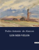 LOS SEIS VELOS : Exploración de las ilusiones y realidades humanas - Pedro Antonio de Alarcon