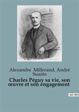 Charles Péguy sa vie, son œuvre et son engagement - Alexandre Millerand
