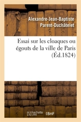 Essai sur les cloaques ou égouts de la ville de Paris - Alexandre Parent-Duchatelet