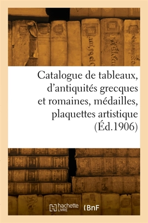 Catalogue de tableaux modernes, d'antiquités grecques et romaines, médailles, plaquettes artistique - Camille Rollin