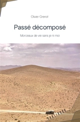 Passé décomposé : Morceaux de vie sans je ni moi - Olivier Grenot
