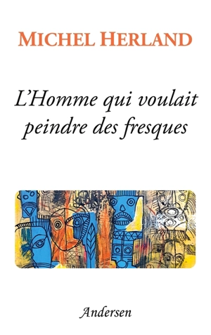L'Homme qui voulait peindre des fresques - Michel Herland