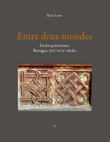 Entre deux mondes : Enclos paroissiaux, Bretagne XVIe-XVIIe siècles - René Lesné