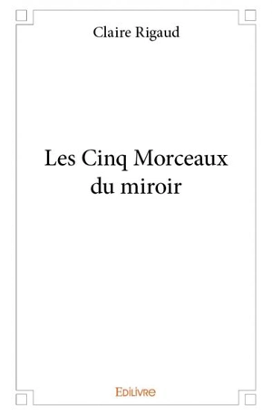 Les cinq morceaux du miroir - Claire Rigaud