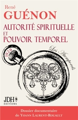 Autorité spirituelle et pouvoir temporel : Edition 2024 : Dossier documentaire de Yoann Laurent-Rouault - René Guénon