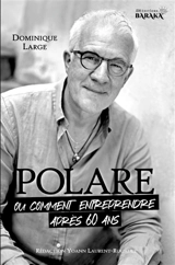 POLARE, ou comment entreprendre après 60 ans - Large, Dominique