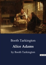 Alice Adams : by Booth Tarkington - Booth Tarkington