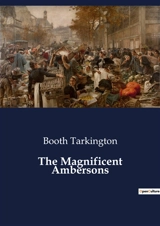 The Magnificent Ambersons : The Rise and Fall of the Amberson Dynasty - Booth Tarkington