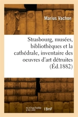 Strasbourg, les musées, les bibliothèques et la cathédrale, inventaire des oeuvres d'art détruites - Marius Vachon