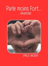 Parle moins fort... : chuchote - Emilie Weight