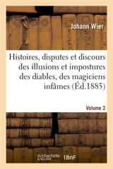 Histoires, disputes et discours des illusions et impostures des diables et magiciens infâmes Volume2 : sorcières et empoisonneurs, des ensorcelez et démoniaques et de la guérison d'iceu - Johann Wier