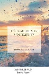 L'ECUME DE MES SENTIMENTS : Florilège de poésie - Isabelle Lebrun