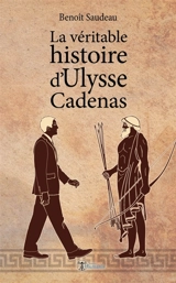 La véritable histoire d'Ulysse Cadenas - Benoît Saudeau