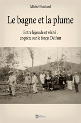 Le bagne et la plume : Entre légende et vérité, enquête sur le forçat Delfaut - Michel Soulard