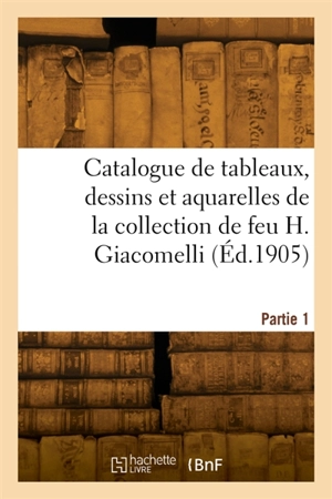 Catalogue de tableaux, dessins et aquarelles, bronzes de Barye, Mêne et Cain, meubles : et objets divers de la collection de feu H. Giacomelli. Partie 1 - Paul Roblin