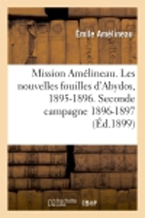 Mission Amélineau. Les nouvelles fouilles d'Abydos, 1895-1896, compte-rendu in-extenso des fouilles : description des monuments et objets découverts (1er septembre 1898.). Seconde campagne 1896-1897 - Emile Amélineau