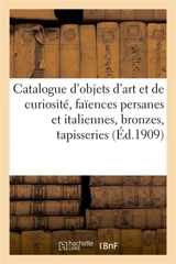 Catalogue d'objets d'art et de curiosité, faïences persanes et italiennes, bronzes des XVIe : et XVIIe siècles, tapisseries, anciens tapis d'Orient - MM. Mannheim