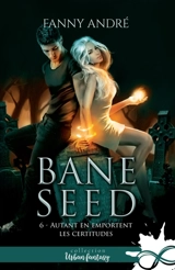 Autant en emportent les certitudes : Bane Seed, T6 - Fanny André