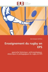 Enseignement du rugby en EPS : approche historique, anthropologique, didactique et pédagogique du rugby en EPS - Jean-Jacques Sarthou
