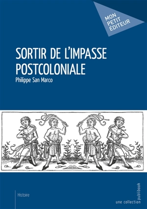 Sortir de l'impasse postcoloniale - Philippe San Marco